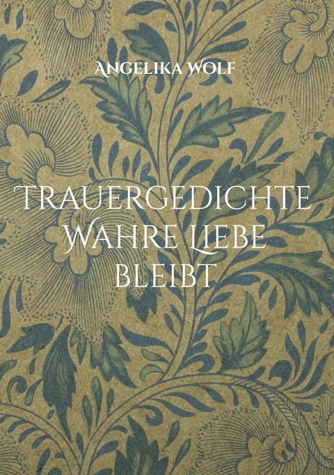 Trauergedichte Wahre Liebe bleibt - Angelika Wolf