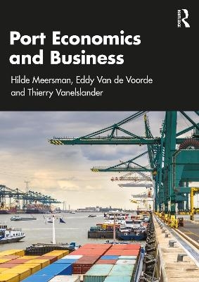 Port Economics and Business - Hilde Meersman, Eddy Van de Voorde, Thierry Vanelslander