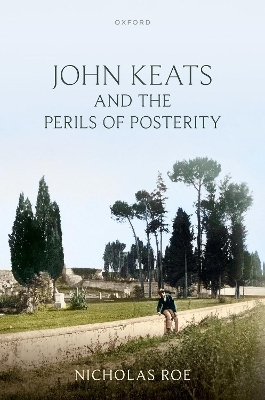 John Keats and the Perils of Posterity - Nicholas Roe