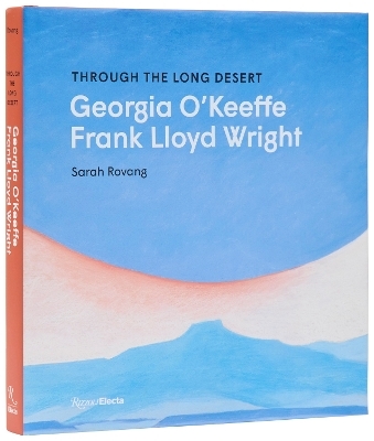 Through the Long Desert: Georgia O'Keeffe and Frank Lloyd Wright - Sarah Rovang