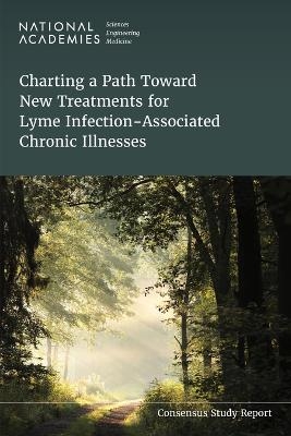 Charting a Path Toward New Treatments for Lyme Infection-Associated Chronic Illnesses - Engineering National Academies of Sciences  and Medicine,  Health and Medicine Division,  Board on Health Sciences Policy,  Board on Global Health,  Committee on The Evidence Base for Lyme Infection-Associated Chronic Illnesses Treatment
