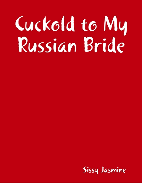 Cuckold to My Russian Bride -  Sissy Jasmine