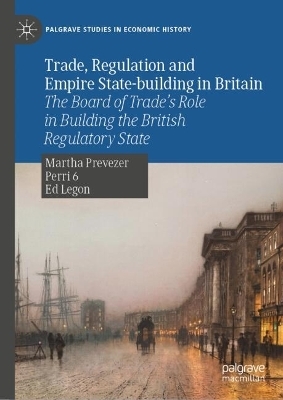 Trade, Regulation and Empire State-building in Britain - Martha Prevezer, Ed Legon