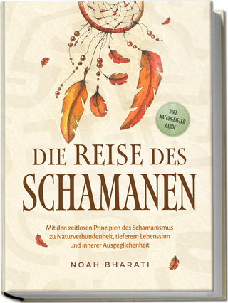 Die Reise des Schamanen: Mit den zeitlosen Prinzipien des Schamanismus zu Naturverbundenheit, tieferem Lebenssinn und innerer Ausgeglichenheit - inkl. Naturgeister Guide