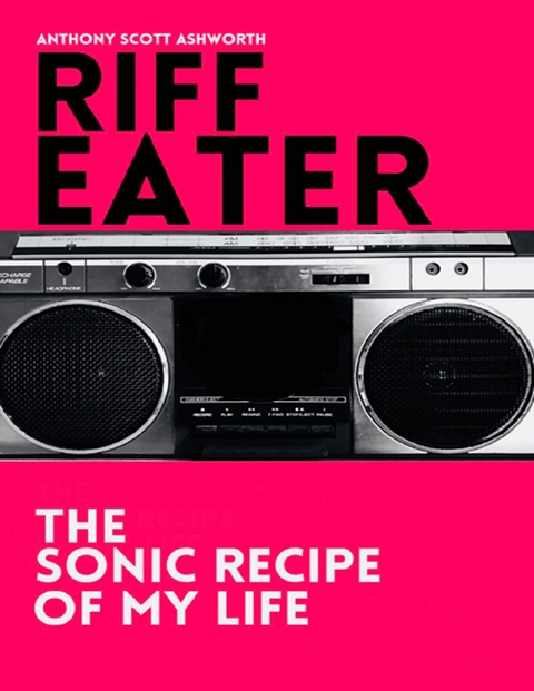 Riff Eater: The Sonic Recipe of My Life -  Anthony Scott Ashworth
