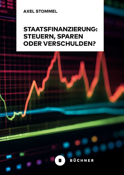 Staatsfinanzierung: Steuern, Sparen oder Verschulden? - Axel Stommel
