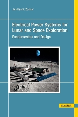Electrical Power Systems for Lunar and Space Exploration - Jan-Henrik Zünkler