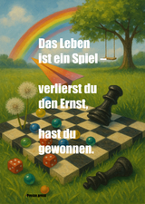 Das Leben ist ein Spiel – verlierst du den Ernst, hast du gewonnen