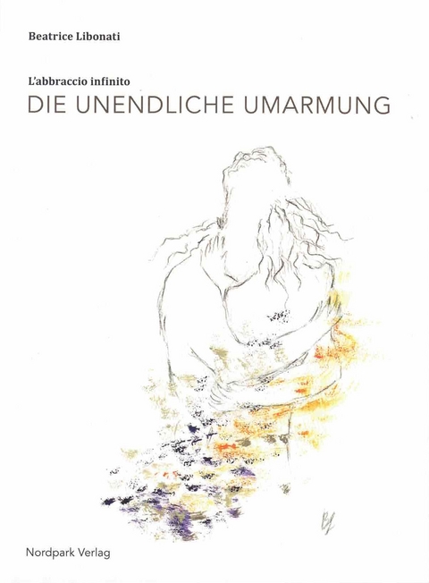 die unendliche umarmung. l'abbraccio infinito - Beatrice Libonati