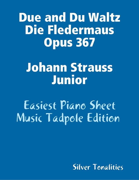 Due and Du Waltz Die Fledermaus Opus 367 Johann Strauss Junior - Easiest Piano Sheet Music Tadpole Edition -  Silver Tonalities