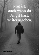 Mut ist, auch wenn du Angst hast, weiterzugehen