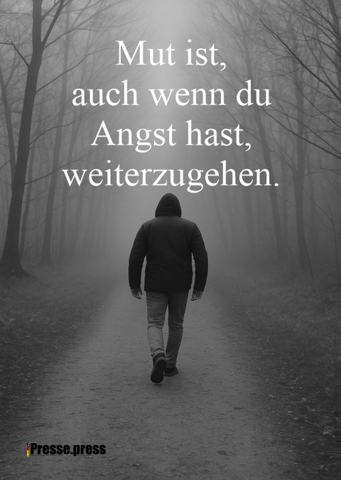 Mut ist, auch wenn du Angst hast, weiterzugehen