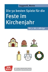 Die 50 besten Spiele f&uuml;r die Feste im Kirchenjahr f&uuml;r 3- bis 7-J&auml;hrige - Ulrike Menke, Swana Seggewi&szlig;