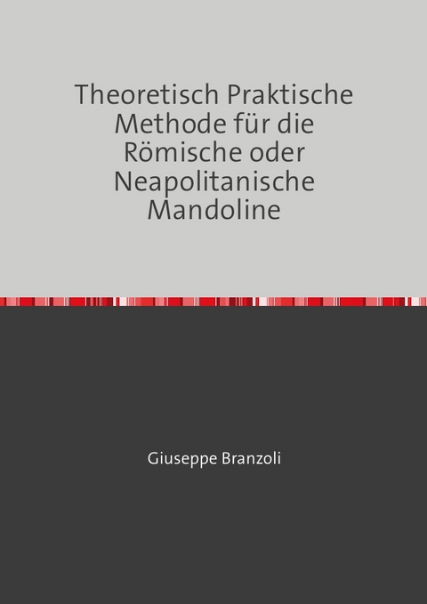 Theoretisch Praktische Methode f&uuml;r die R&ouml;mische oder Neapolitanische Mandoline - Giuseppe Branzoli