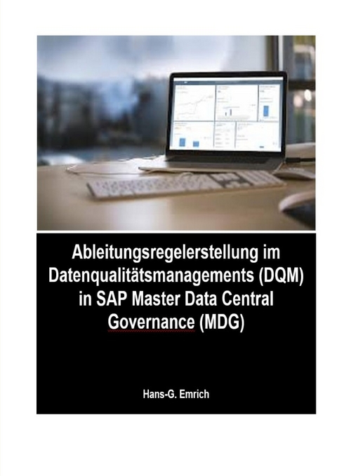 Handbuch zur Ableitungsregelerstellung im Datenqualitätsmanagements (DQM) in SAP Master Data Central Governance (MDG) - Hans-Georg Emrich