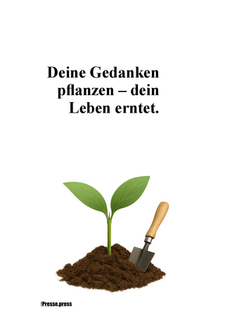 Deine Gedanken pflanzen – dein Leben erntet