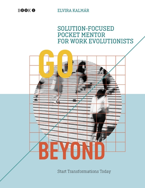 Go Beyond: Solution-focused Pocket Mentor for Work Evolutionists, Book 1 - Elvira Kalmar