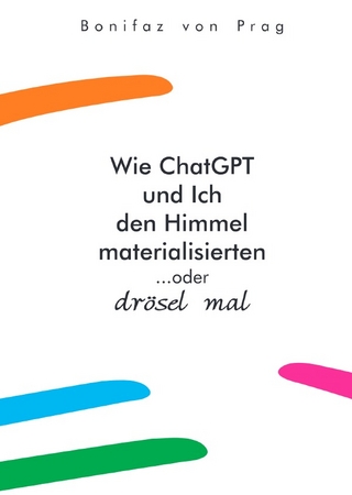 Wie ChatGPT und Ich den Himmel materialisierten ...oder drösel mal