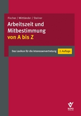 Arbeitszeit und Mitbestimmung von A bis Z - Mittländer, Silvia; Brackelmann, Bastian; Fischer, Erika; Heitmann, Hendrik; Beckmann, Matthias; Steiner, Regina