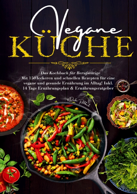 Vegane K&uuml;che &ndash; Das Kochbuch f&uuml;r Berufst&auml;tige - Daike Rothbach