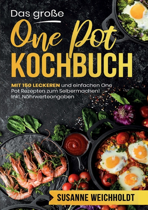 Das gro&szlig;e One Pot Kochbuch &ndash; 150 schnelle und einfache Rezepte f&uuml;r jeden Tag - Susanne Weichholdt
