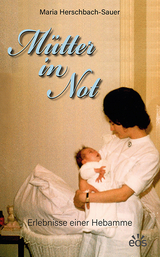 M&uuml;tter in Not - Erlebnisse einer Hebamme - Maria Herschbach-Sauer