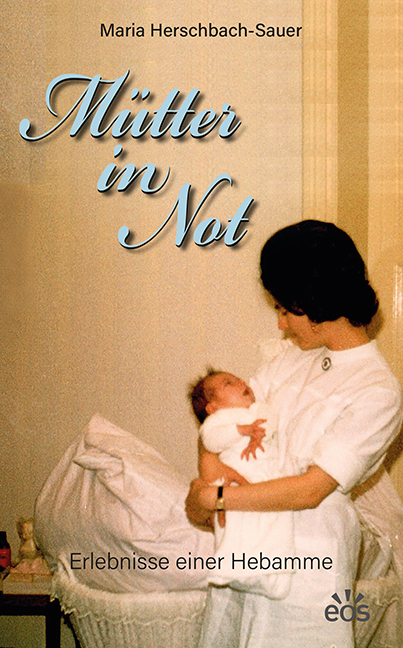 M&uuml;tter in Not - Erlebnisse einer Hebamme - Maria Herschbach-Sauer