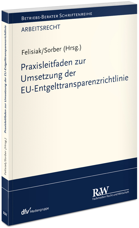 Praxisleitfaden zur Umsetzung der EU-Entgelttransparenzrichtlinie - Michaela Felisiak, Dominik Sorber