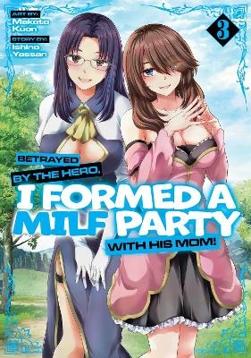 Betrayed by the Hero, I Formed a MILF Party with His Mom! (Manga) Vol. 3