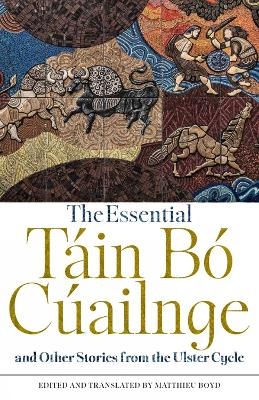 The Essential Táin Bó Cúailnge and Other Stories from the Ulster Cycle