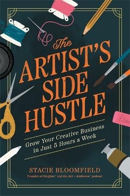 The Artist&rsquo;s Side Hustle - Stacie Bloomfield