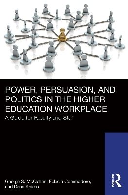 Power, Persuasion, and Politics in the Higher Education Workplace - George S. McClellan, Felecia Commodore, Dena Kniess