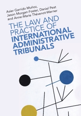The Law and Practice of International Administrative Tribunals - Asier Garrido Mu&ntilde;oz, Jason Morgan-Foster, Daniel Peat, Anne-Marie Th&eacute;venot-Werner