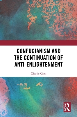 Confucianism and the Continuation of Anti-Enlightenment - Xiaojie Chen