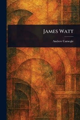 James Watt - Andrew Carnegie