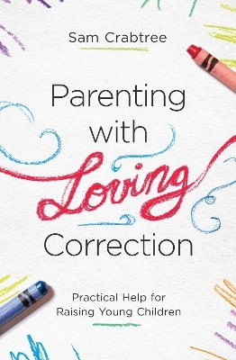 Parenting with Loving Correction - Sam Crabtree