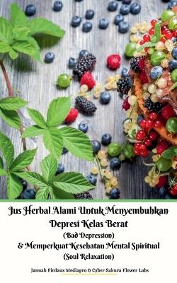 Jus Herbal Alami Untuk Menyembuhkan Depresi Kelas Berat (Bad Depression) & Memperkuat Kesehatan Mental Spiritual (Soul Relaxation) - Jannah Firdaus Mediapro, Cyber Sakura Flower Labs