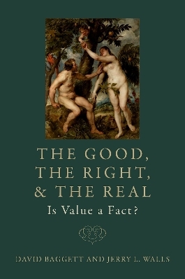 The Good, the Right, and the Real: Is Value a Fact? - Professor of Philosophy David Baggett, Jerry L Walls