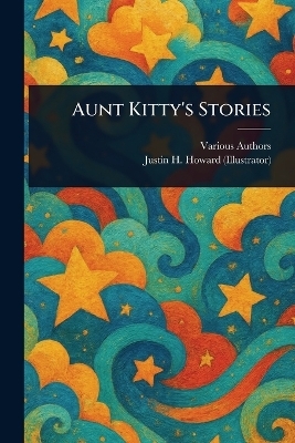 Aunt Kitty's Stories -  Various, Justin H Howard