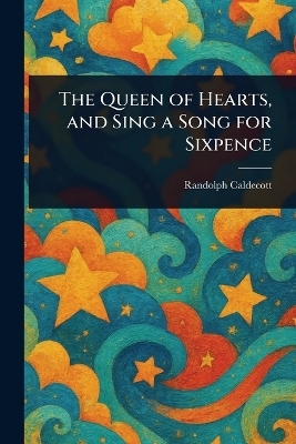 The Queen of Hearts, and Sing a Song for Sixpence - Randolph Caldecott