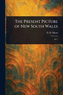 The Present Picture of New South Wales - D D (David Dickinson) Mann