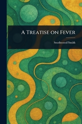 A Treatise on Fever - Southwood Smith