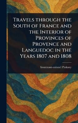Travels Through the South of France and the Interior of Provinces of Provence and Languedoc in the Years 1807 and 1808