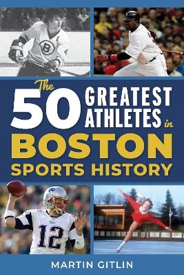 The 50 Greatest Athletes in Boston Sports History - Martin Gitlin
