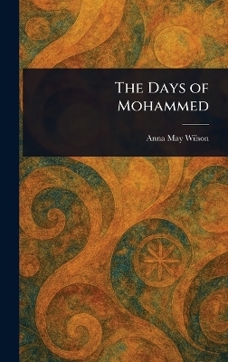The Days of Mohammed - Anna May Wilson