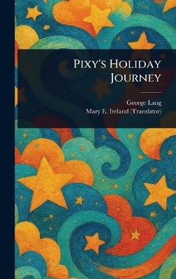 Pixy's Holiday Journey - George Lang, Mary E (Mary Eliza) Ireland
