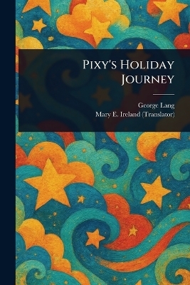 Pixy's Holiday Journey - George Lang, Mary E (Mary Eliza) Ireland