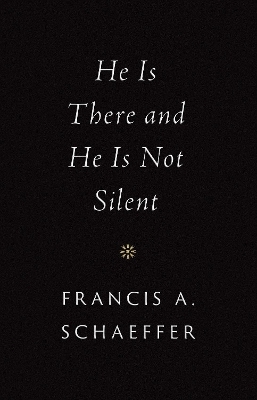 He Is There and He Is Not Silent - Francis A. Schaeffer