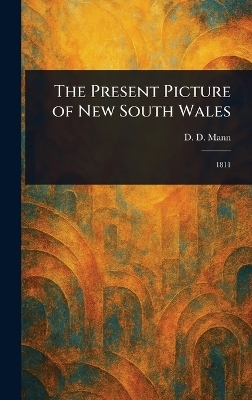 The Present Picture of New South Wales - D D (David Dickinson) Mann