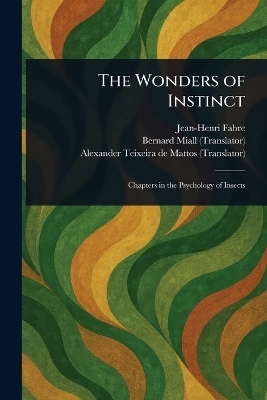 The Wonders of Instinct - Jean-Henri Fabre, Bernard Miall, Alexander Teixeira de Mattos